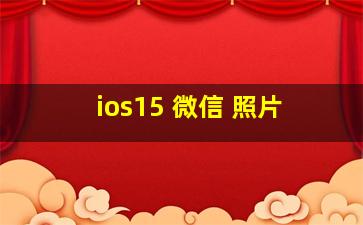 ios15 微信 照片